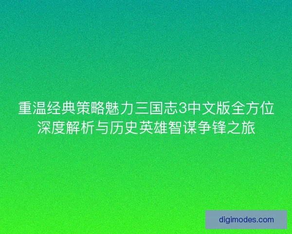 重温经典策略魅力三国志3中文版全方位深度解析与历史英雄智谋争锋之旅